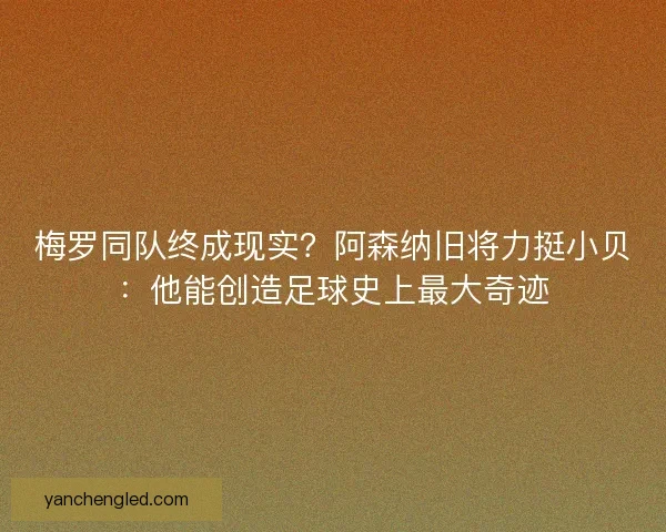 梅罗同队终成现实？阿森纳旧将力挺小贝：他能创造足球史上最大奇迹